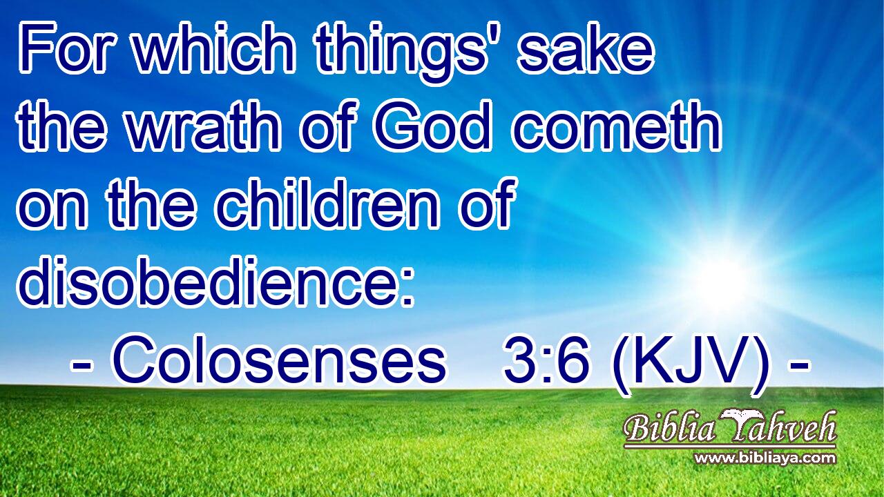 For which things' sake the wrath of God cometh on the children of disobedience: