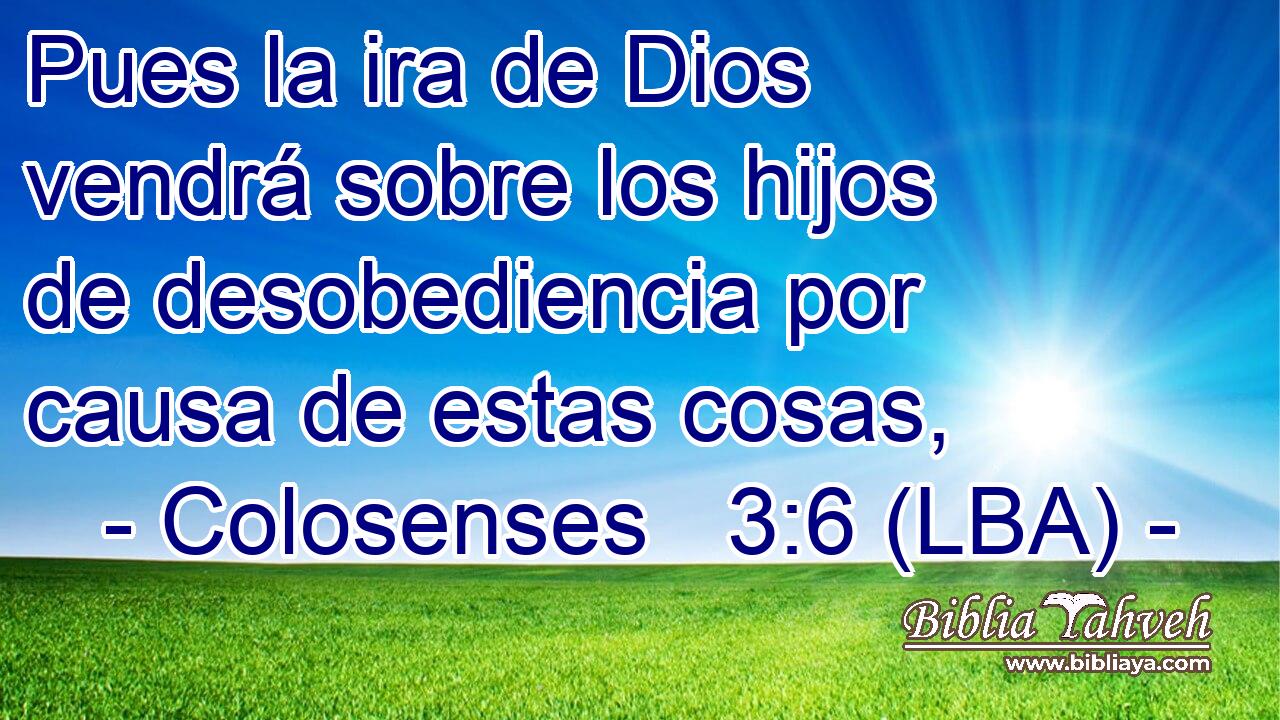 Pues la ira de Dios vendrá sobre los hijos de desobediencia por causa de estas cosas,