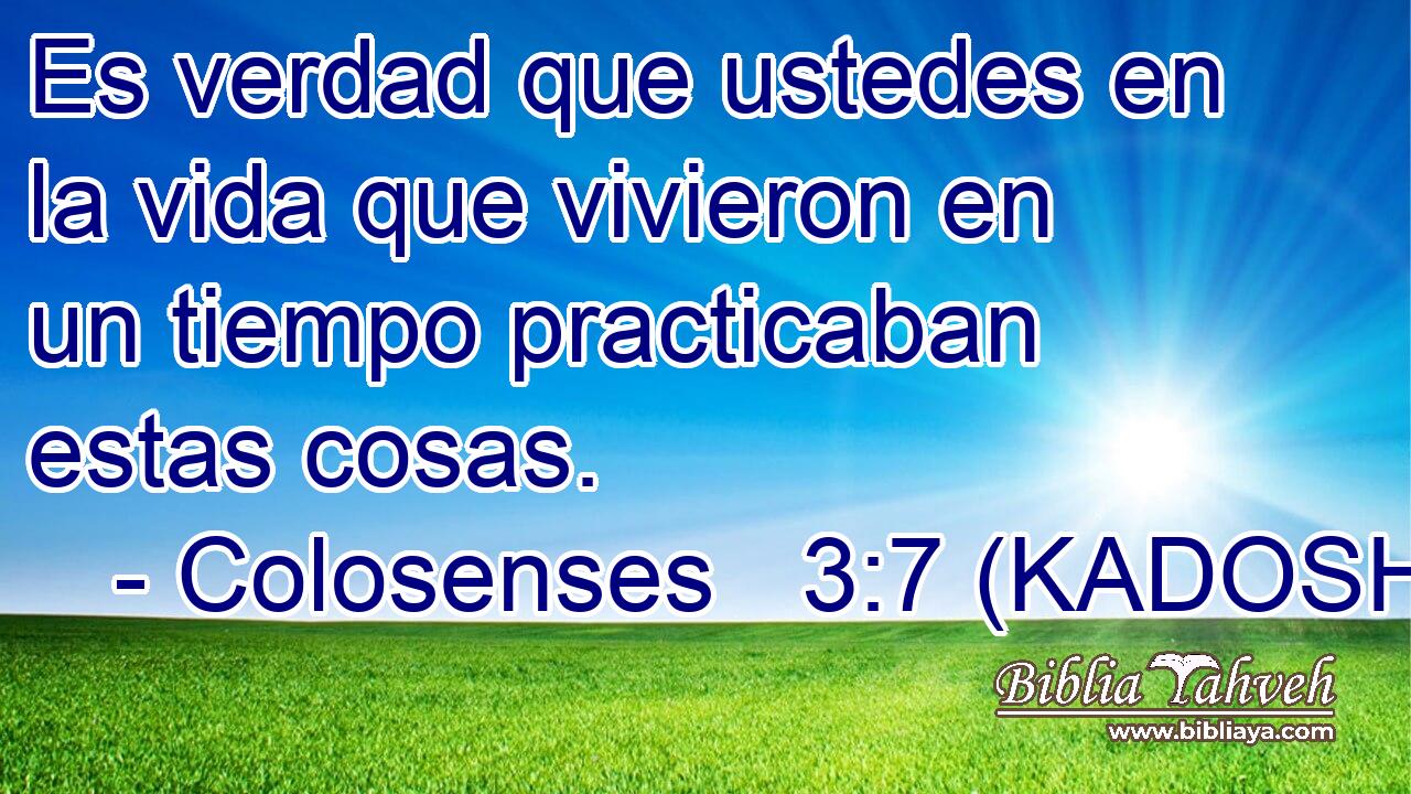  Es verdad que ustedes en la vida que vivieron en un tiempo practicaban estas cosas. 