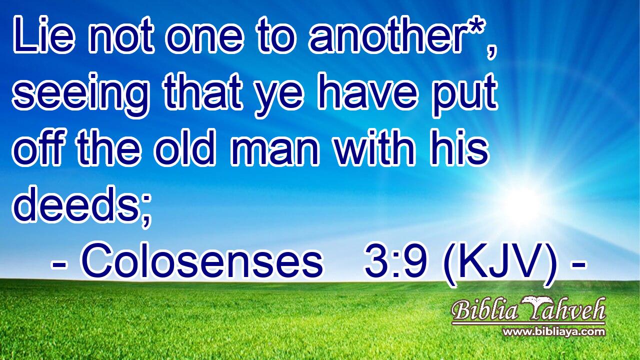 Lie not one to another*, seeing that ye have put off the old man with his deeds;