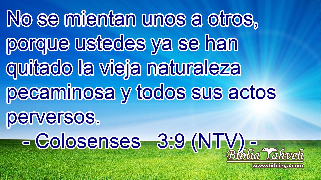 No se mientan unos a otros, porque ustedes ya se han quitado la vieja naturaleza pecaminosa y todos sus actos perversos.