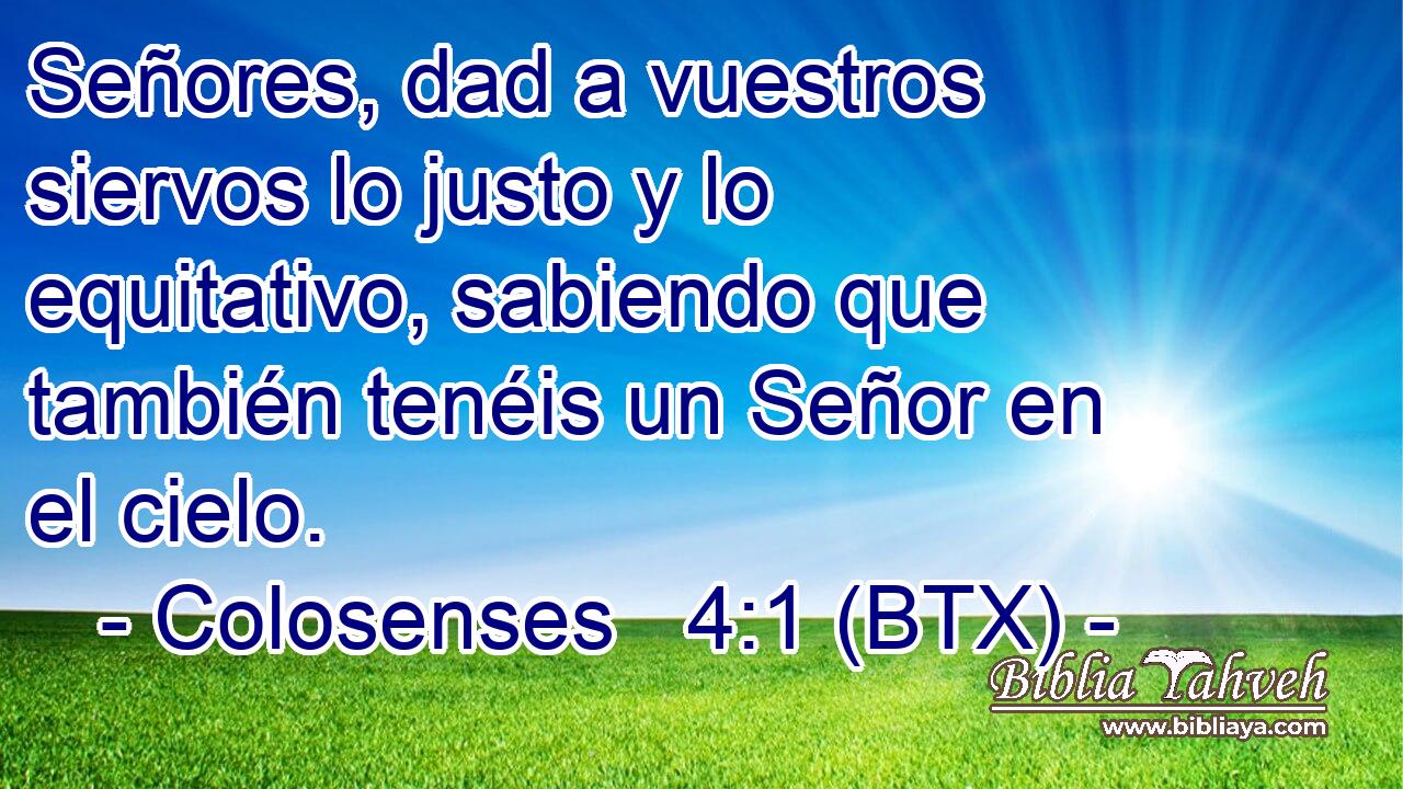 Señores, dad a vuestros siervos lo justo y lo equitativo, sabiendo que también tenéis un Señor en el cielo.