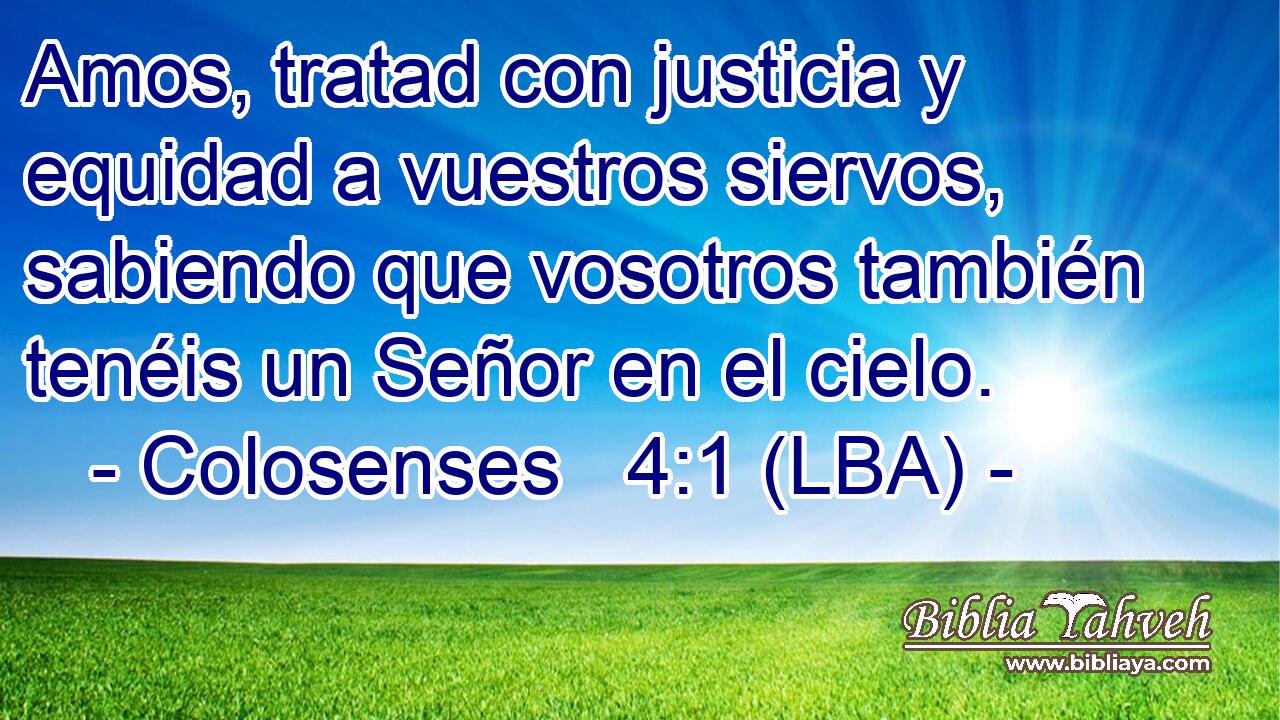 Amos, tratad con justicia y equidad a vuestros siervos, sabiendo que vosotros también tenéis un Señor en el cielo.