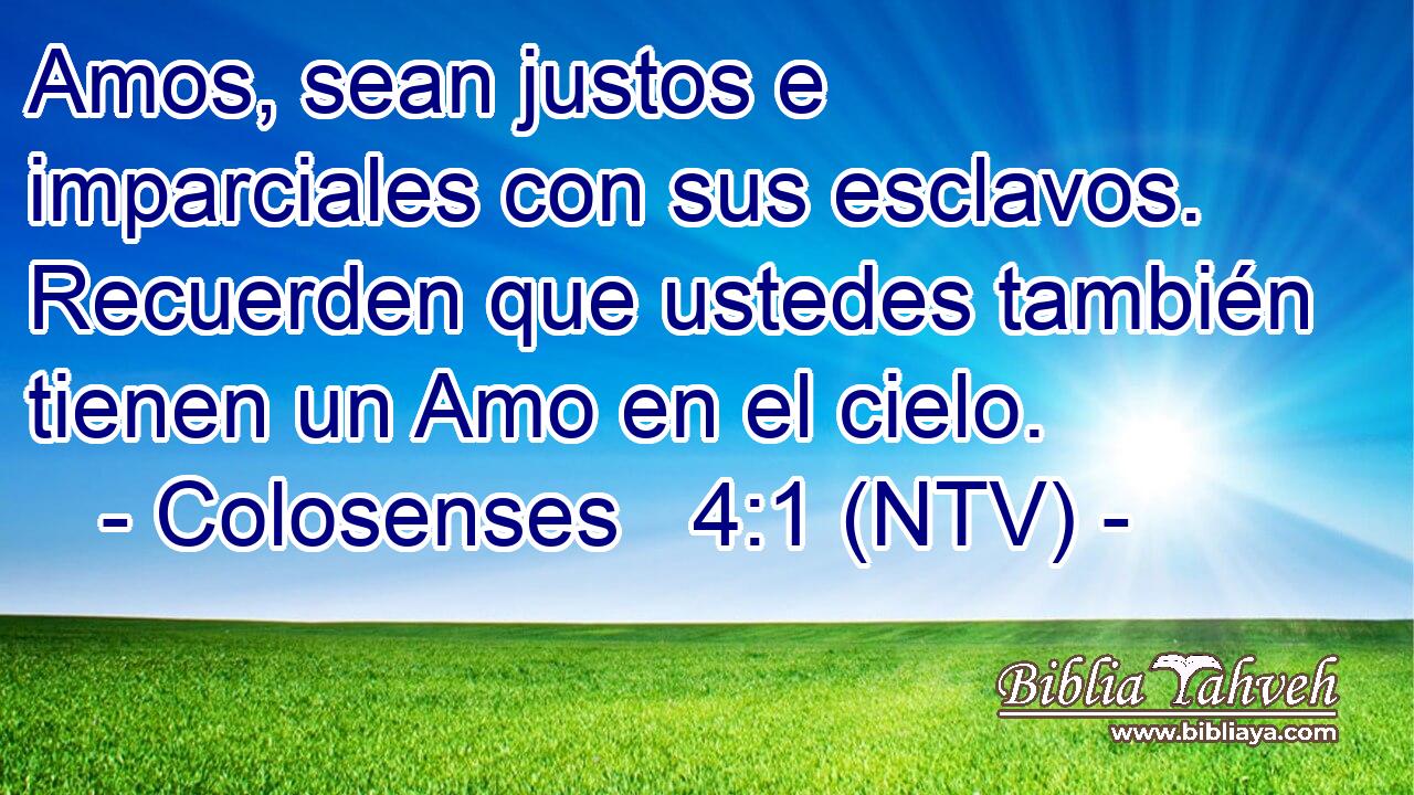 Amos, sean justos e imparciales con sus esclavos. Recuerden que ustedes también tienen un Amo en el cielo.