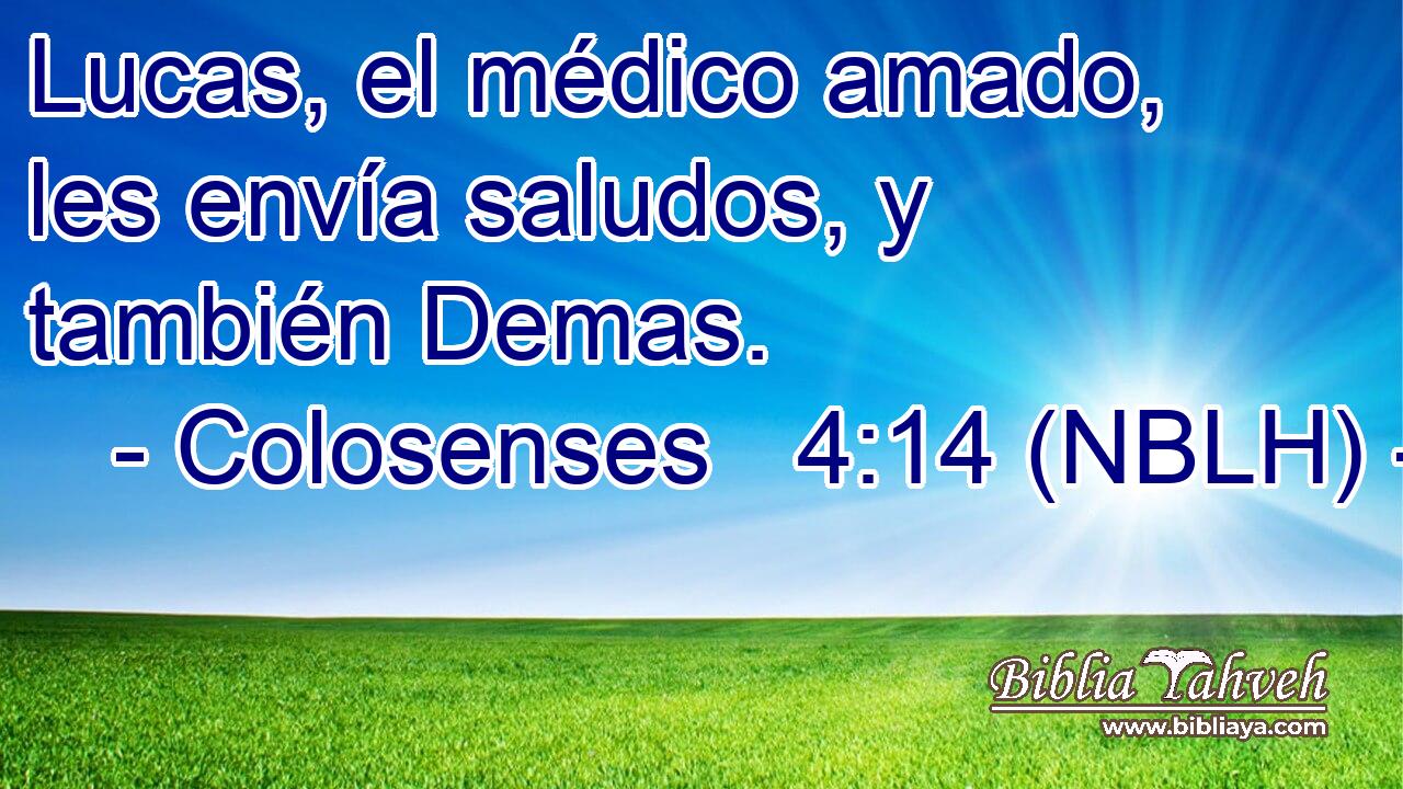  Lucas, el médico amado, les envía saludos, y también Demas. 
