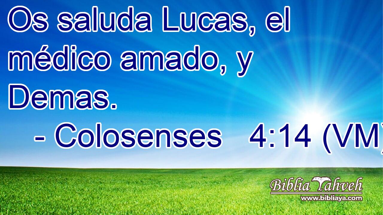 Os saluda Lucas, el médico amado, y Demas. 