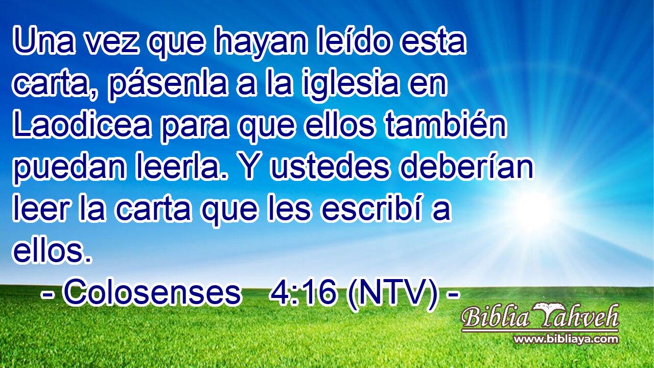 Una vez que hayan leído esta carta, pásenla a la iglesia en Laodicea para que ellos también puedan leerla. Y ustedes deberían leer la carta que les escribí a ellos.