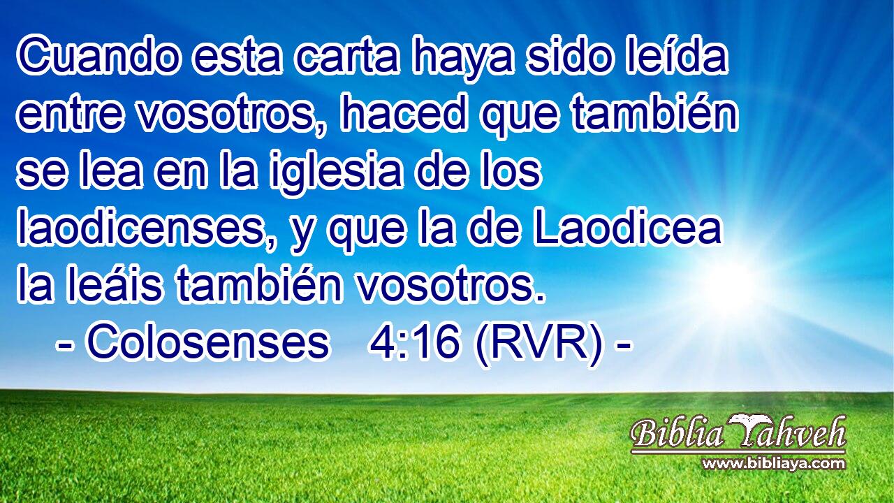Cuando esta carta haya sido leída entre vosotros, haced que también se lea en la iglesia de los laodicenses, y que la de Laodicea la leáis también vosotros.