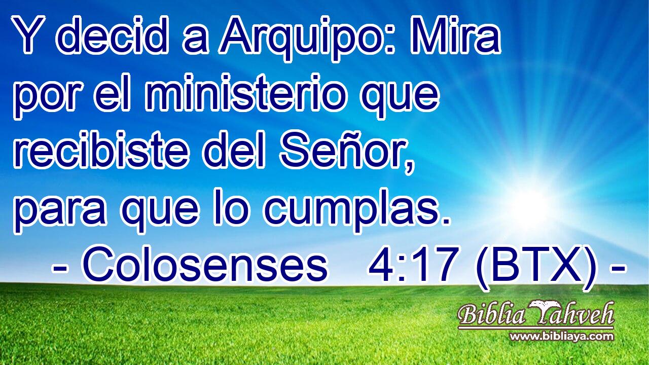 Y decid a Arquipo: Mira por el ministerio que recibiste del Señor, para que lo cumplas.