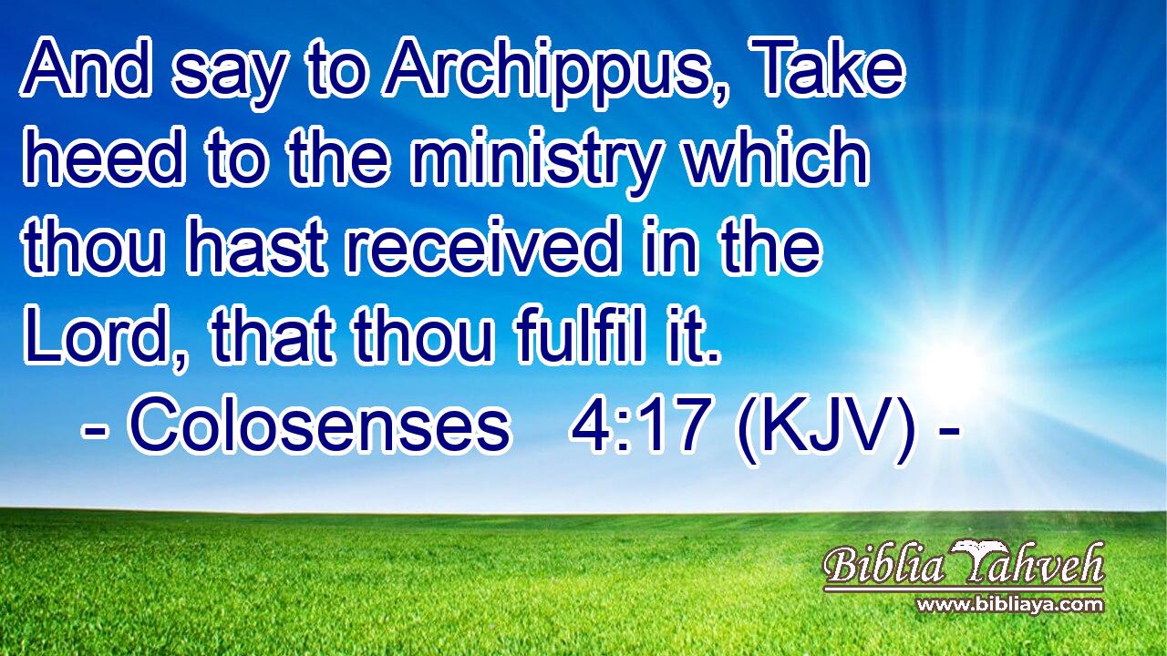 And say to Archippus, Take heed to the ministry which thou hast received in the Lord, that thou fulfil it.