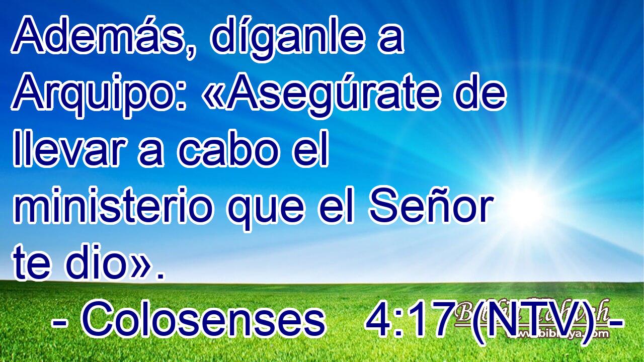 Además, díganle a Arquipo: «Asegúrate de llevar a cabo el ministerio que el Señor te dio».