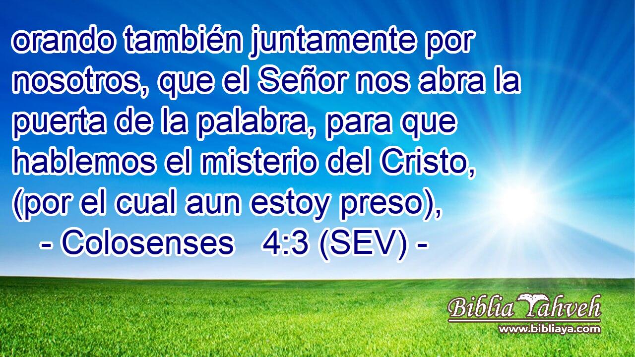 orando también juntamente por nosotros, que el Señor nos abra la puerta de la palabra, para que hablemos el misterio del Cristo, (por el cual aun estoy preso),