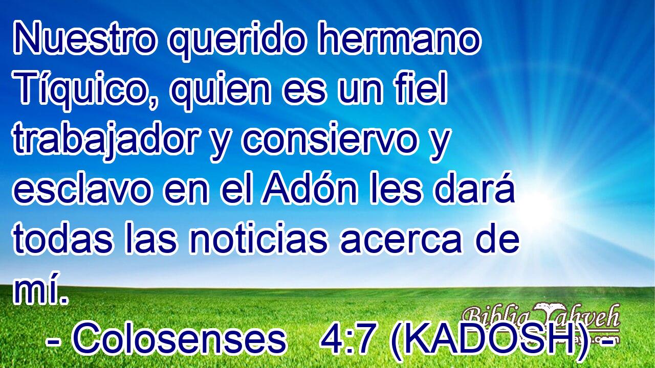  Nuestro querido hermano Tíquico, quien es un fiel trabajador y consiervo y esclavo en el Adón les dará todas las noticias acerca de mí. 
