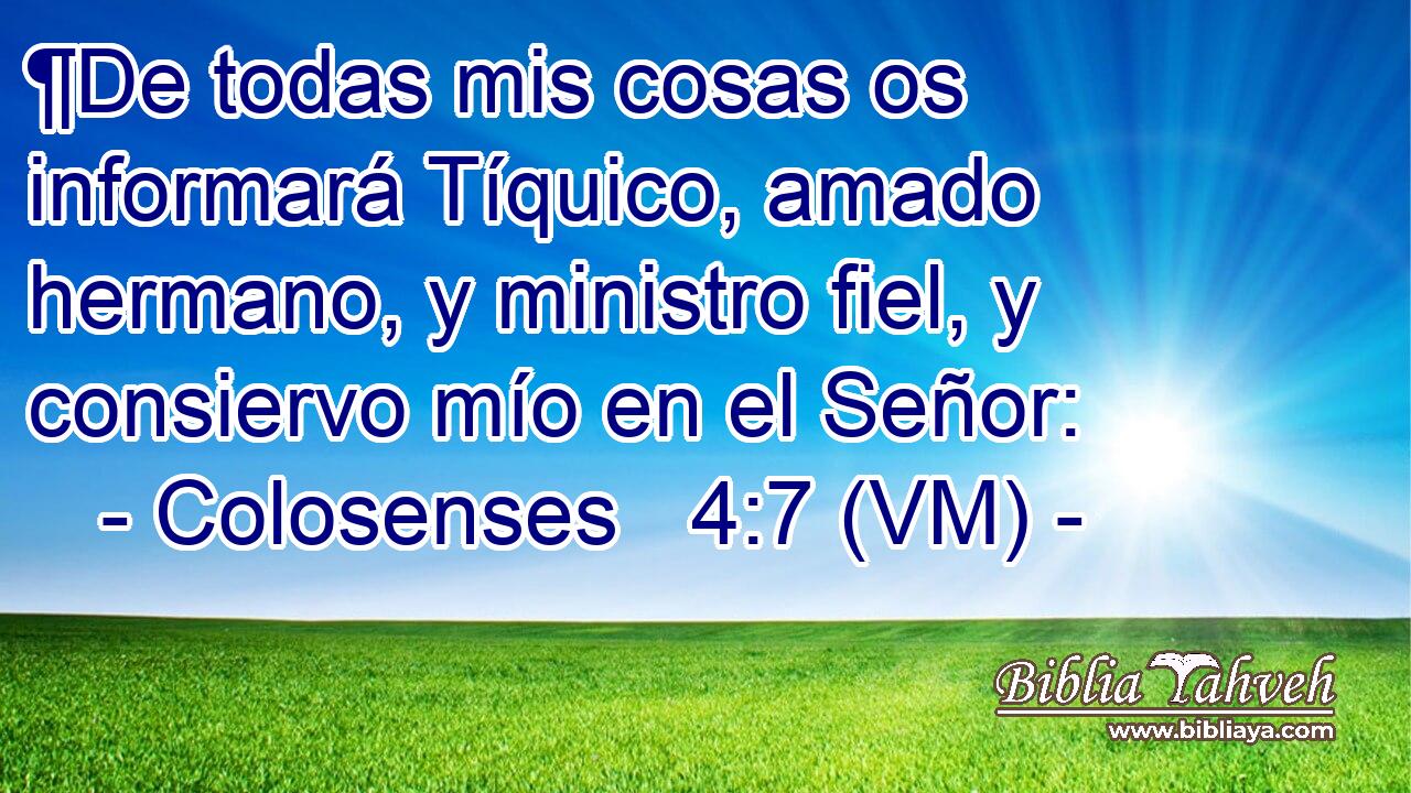  ¶De todas mis cosas os informará Tíquico, amado hermano, y ministro fiel, y consiervo mío en el Señor: 