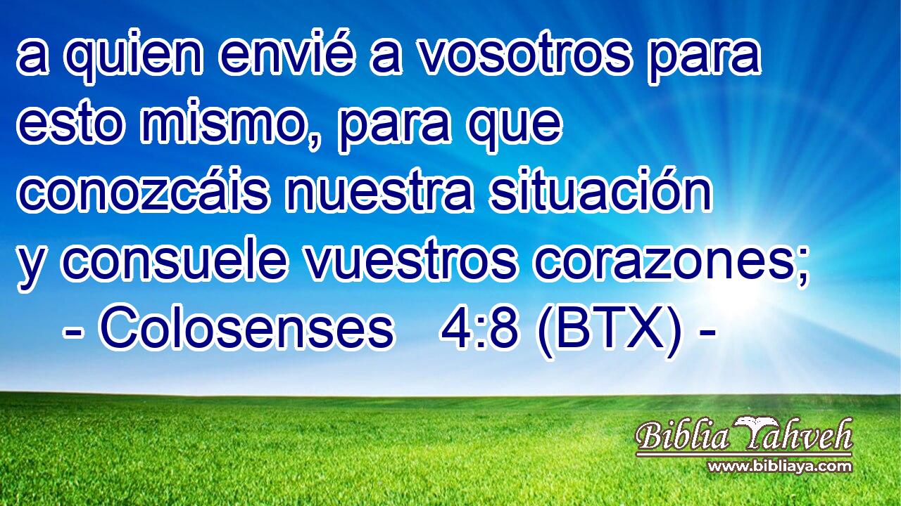 a quien envié a vosotros para esto mismo, para que conozcáis nuestra situación y consuele vuestros corazones;