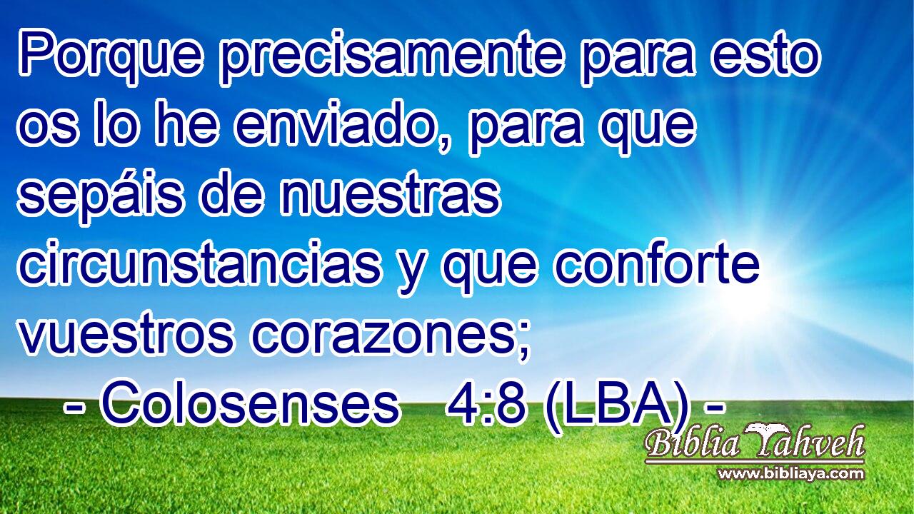 Porque precisamente para esto os lo he enviado, para que sepáis de nuestras circunstancias y que conforte vuestros corazones;