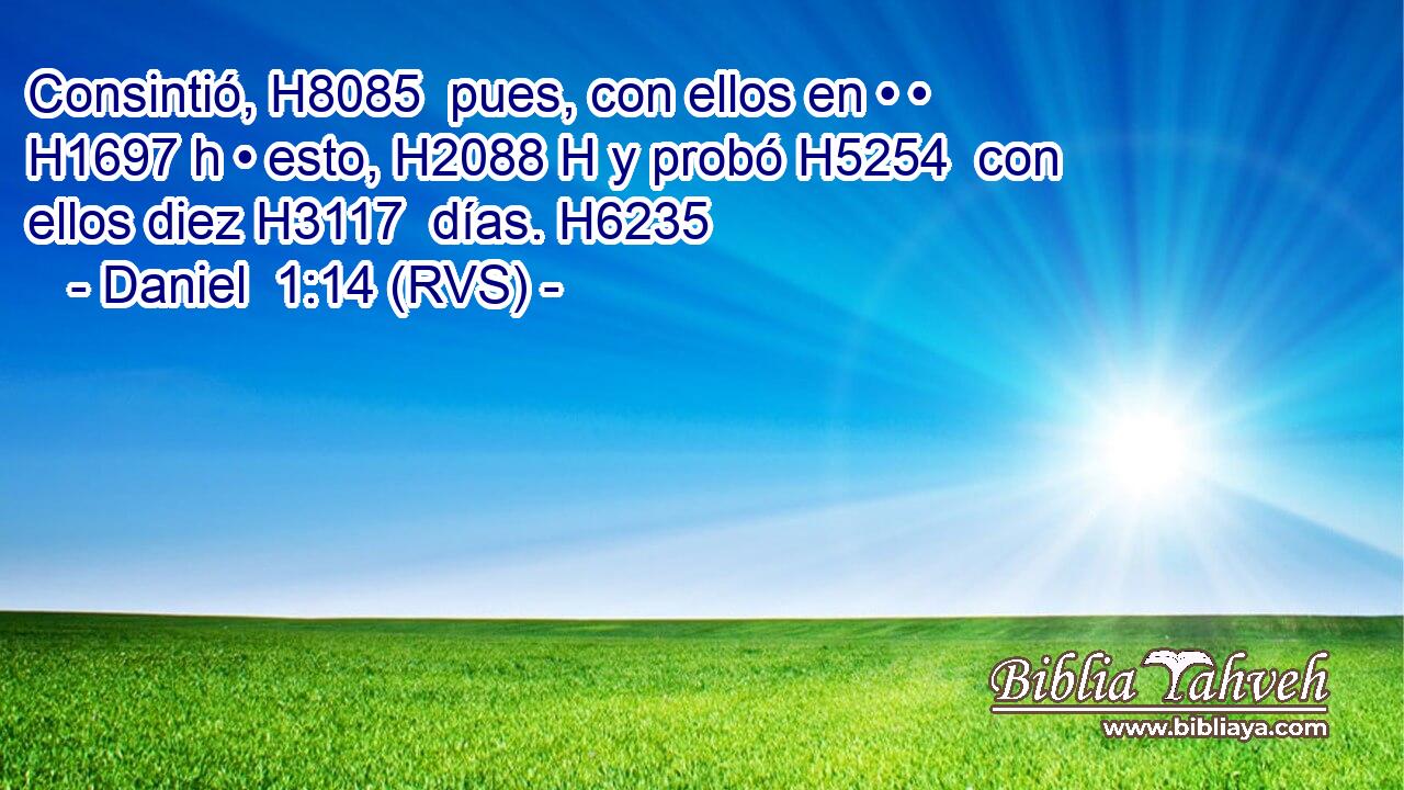 Consintió, H8085  pues, con ellos en • • H1697 h • esto, H2088 H y probó H5254  con ellos diez H3117  días. H6235  
