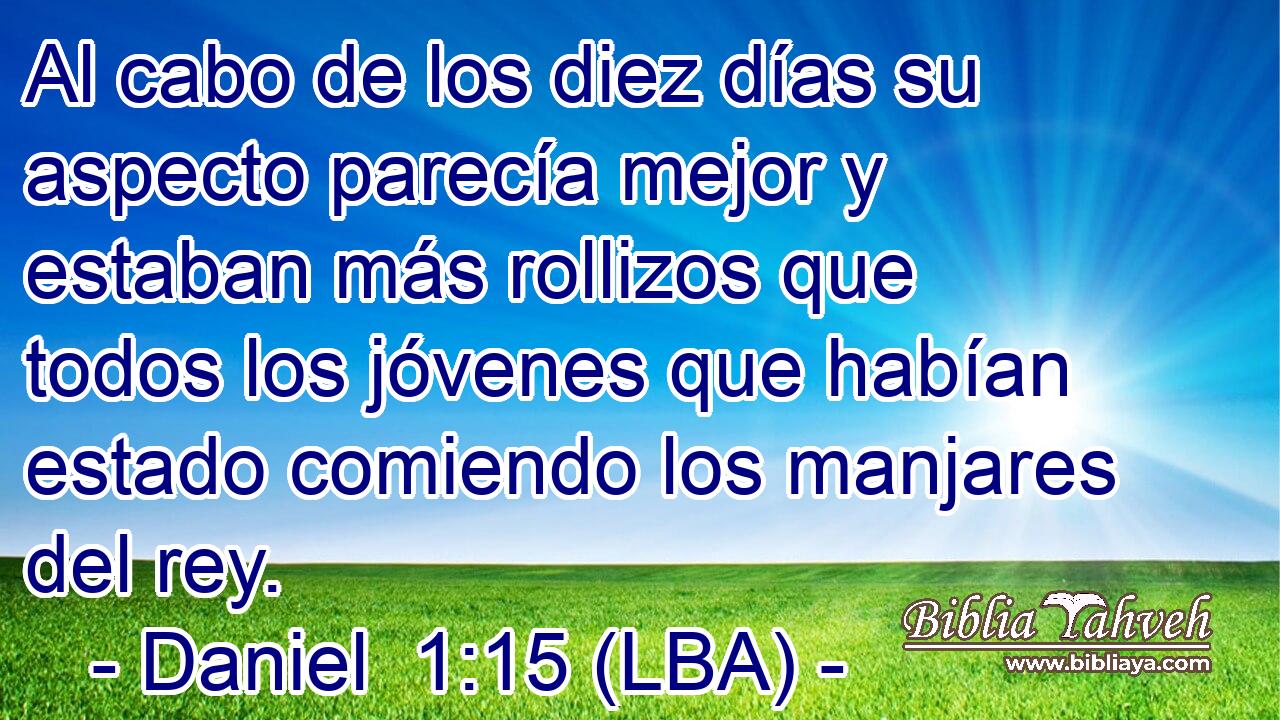 Al cabo de los diez días su aspecto parecía mejor y estaban más rollizos que todos los jóvenes que habían estado comiendo los manjares del rey.