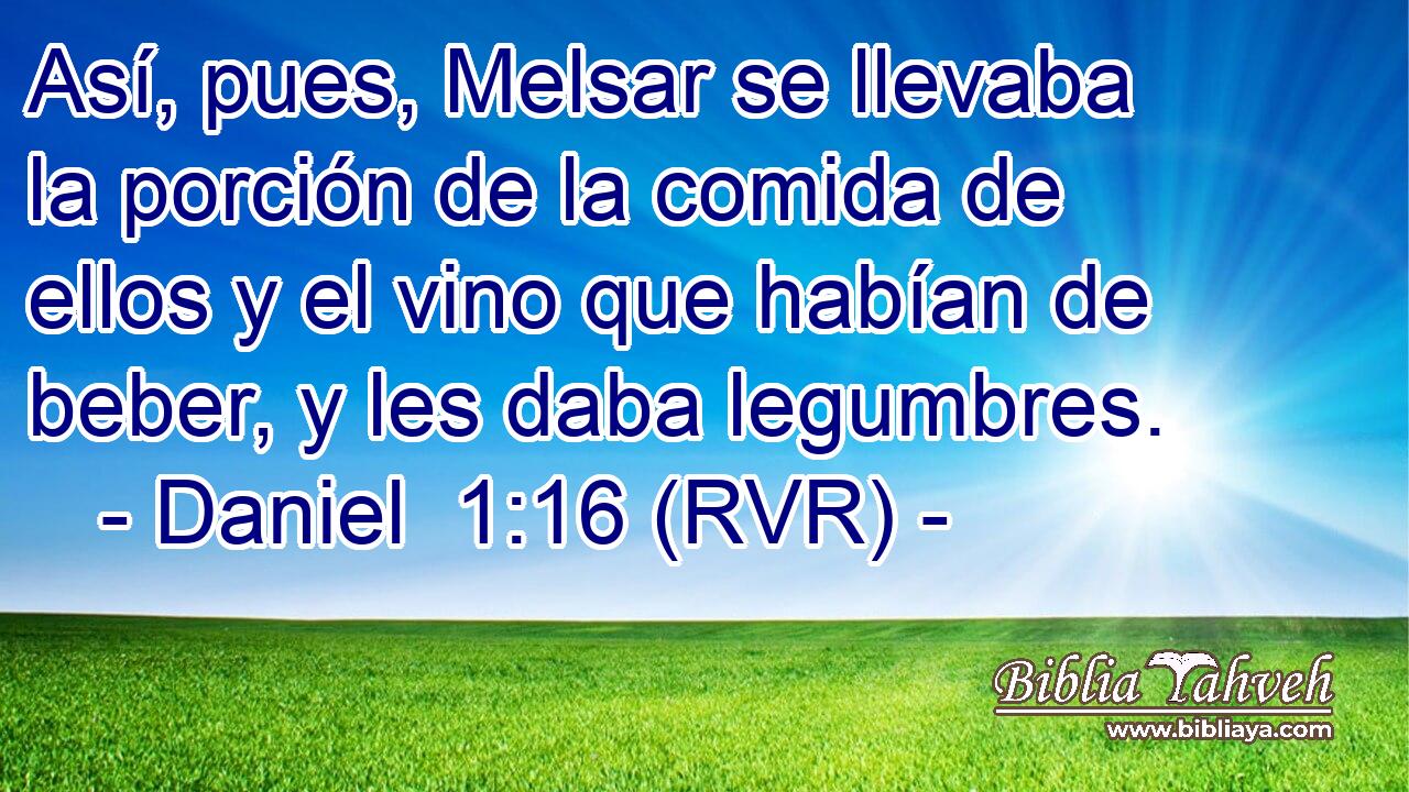 Así, pues, Melsar se llevaba la porción de la comida de ellos y el vino que habían de beber, y les daba legumbres.
