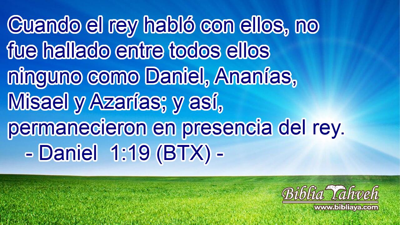 Cuando el rey habló con ellos, no fue hallado entre todos ellos ninguno como Daniel, Ananías, Misael y Azarías; y así, permanecieron en presencia del rey.
