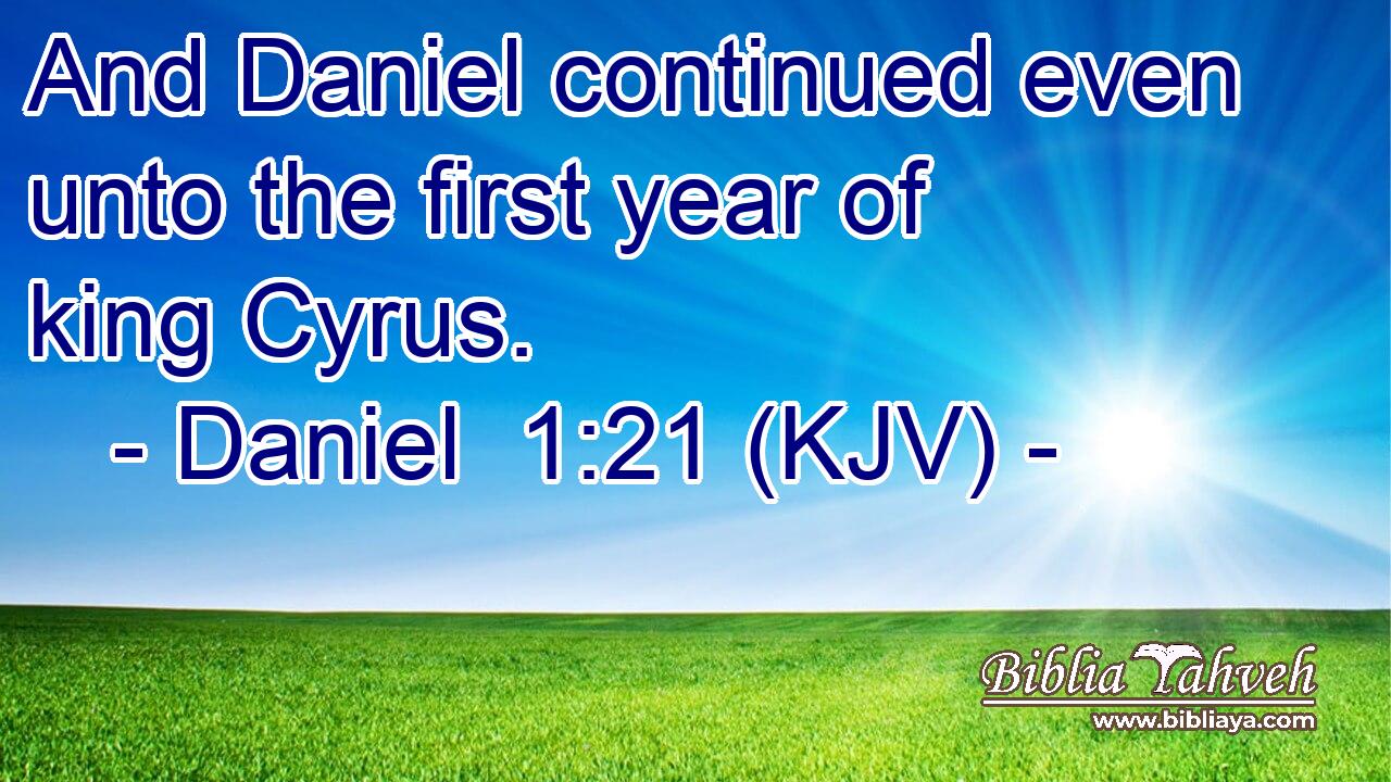 And Daniel continued even unto the first year of king Cyrus.