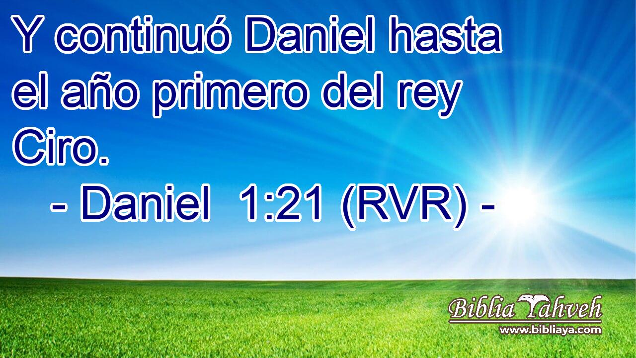 Y continuó Daniel hasta el año primero del rey Ciro.