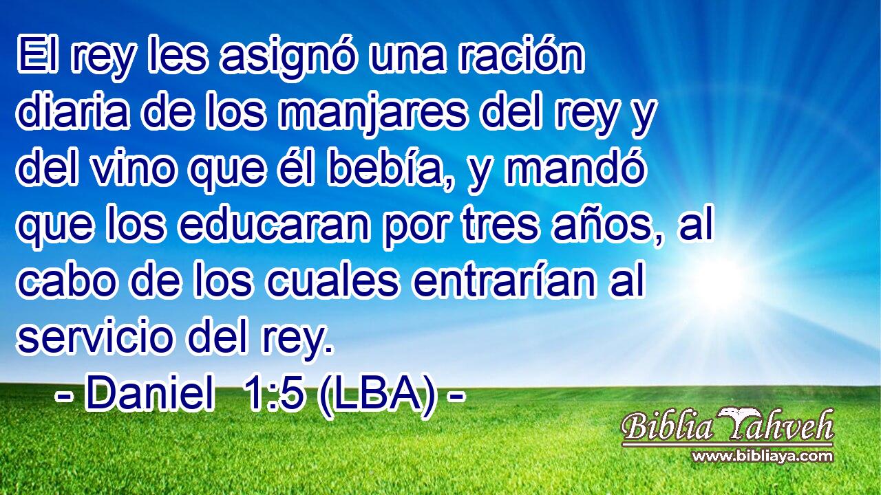 El rey les asignó una ración diaria de los manjares del rey y del vino que él bebía, y mandó que los educaran por tres años, al cabo de los cuales entrarían al servicio del rey.