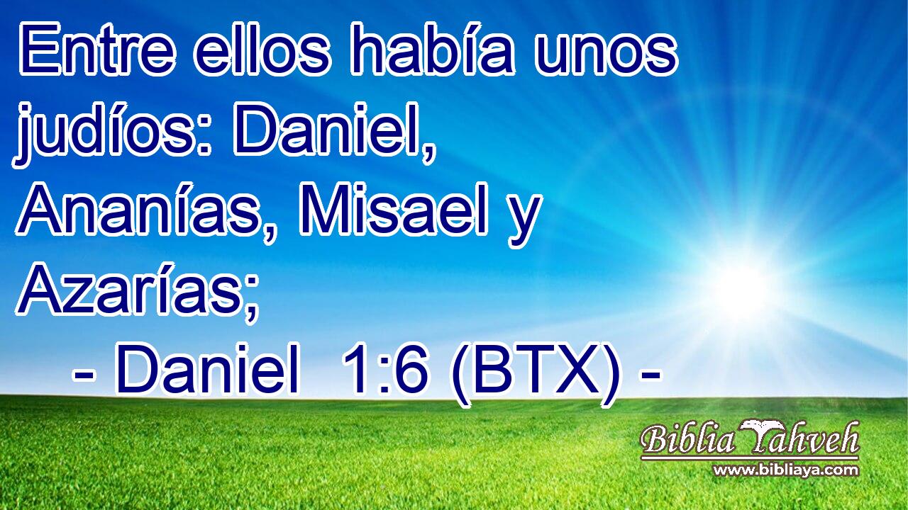 Entre ellos había unos judíos: Daniel, Ananías, Misael y Azarías;