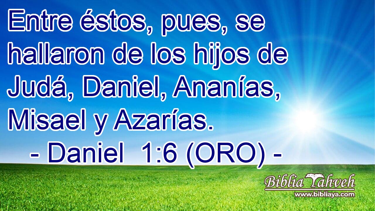  Entre éstos, pues, se hallaron de los hijos de Judá, Daniel, Ananías, Misael y Azarías. 