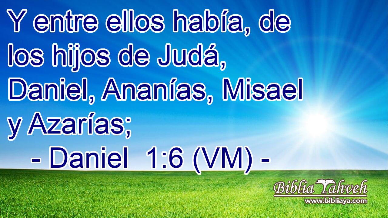  Y entre ellos había, de los hijos de Judá, Daniel, Ananías, Misael y Azarías; 