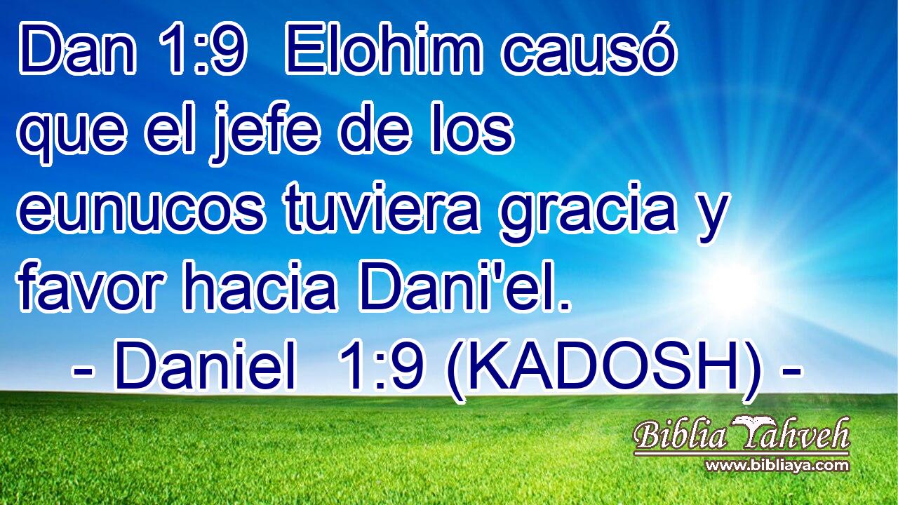 Elohim causó que el jefe de los eunucos tuviera gracia y favor hacia Dani'el. 