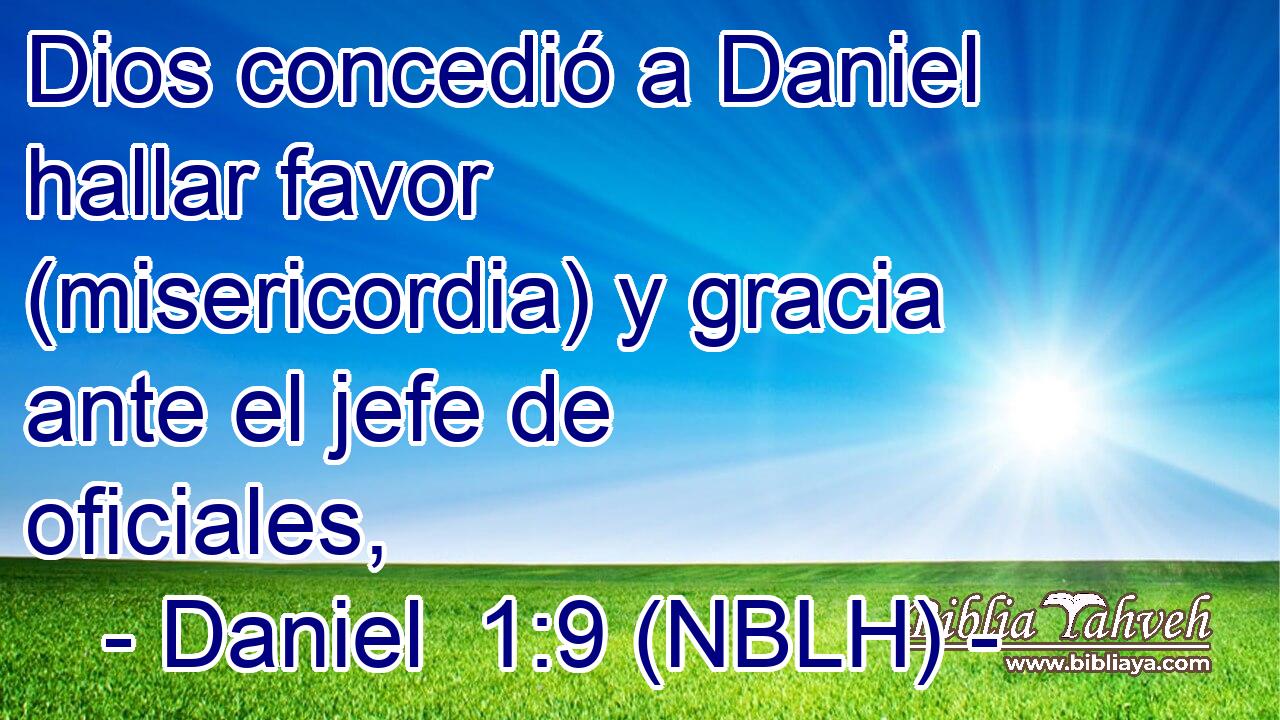  Dios concedió a Daniel hallar favor (misericordia) y gracia ante el jefe de oficiales, 