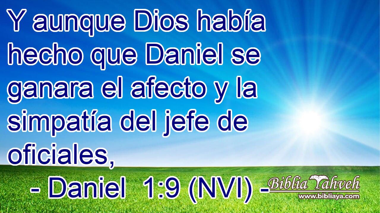  Y aunque Dios había hecho que Daniel se ganara el afecto y la simpatía del jefe de oficiales, 
