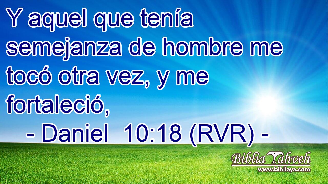 Y aquel que tenía semejanza de hombre me tocó otra vez, y me fortaleció,