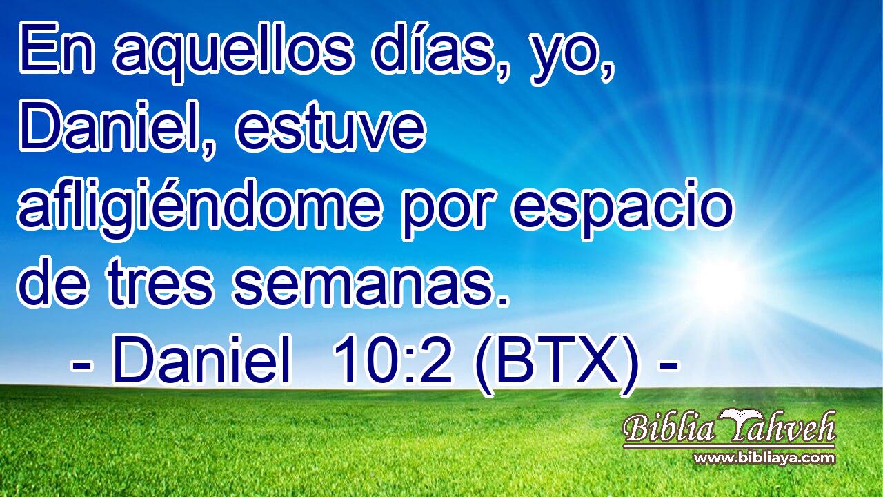 En aquellos días, yo, Daniel, estuve afligiéndome por espacio de tres semanas.
