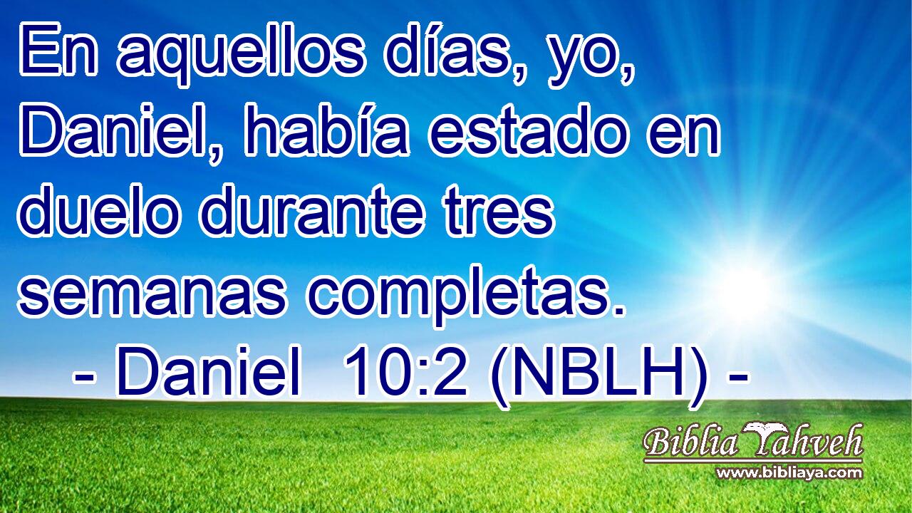 En aquellos días, yo, Daniel, había estado en duelo durante tres semanas completas. 