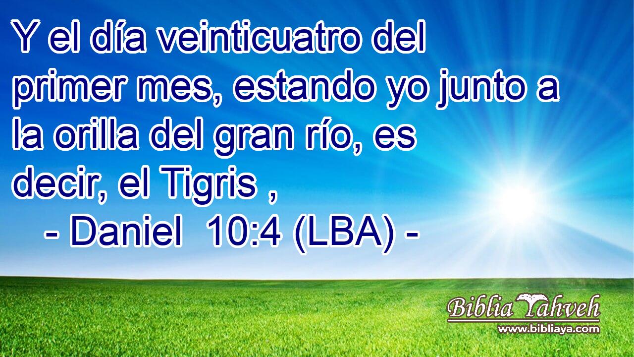 Y el día veinticuatro del primer mes, estando yo junto a la orilla del gran río, es decir, el Tigris ,