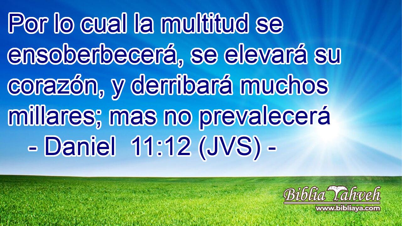 Por lo cual la multitud se ensoberbecerá, se elevará su corazón, y derribará muchos millares; mas no prevalecerá