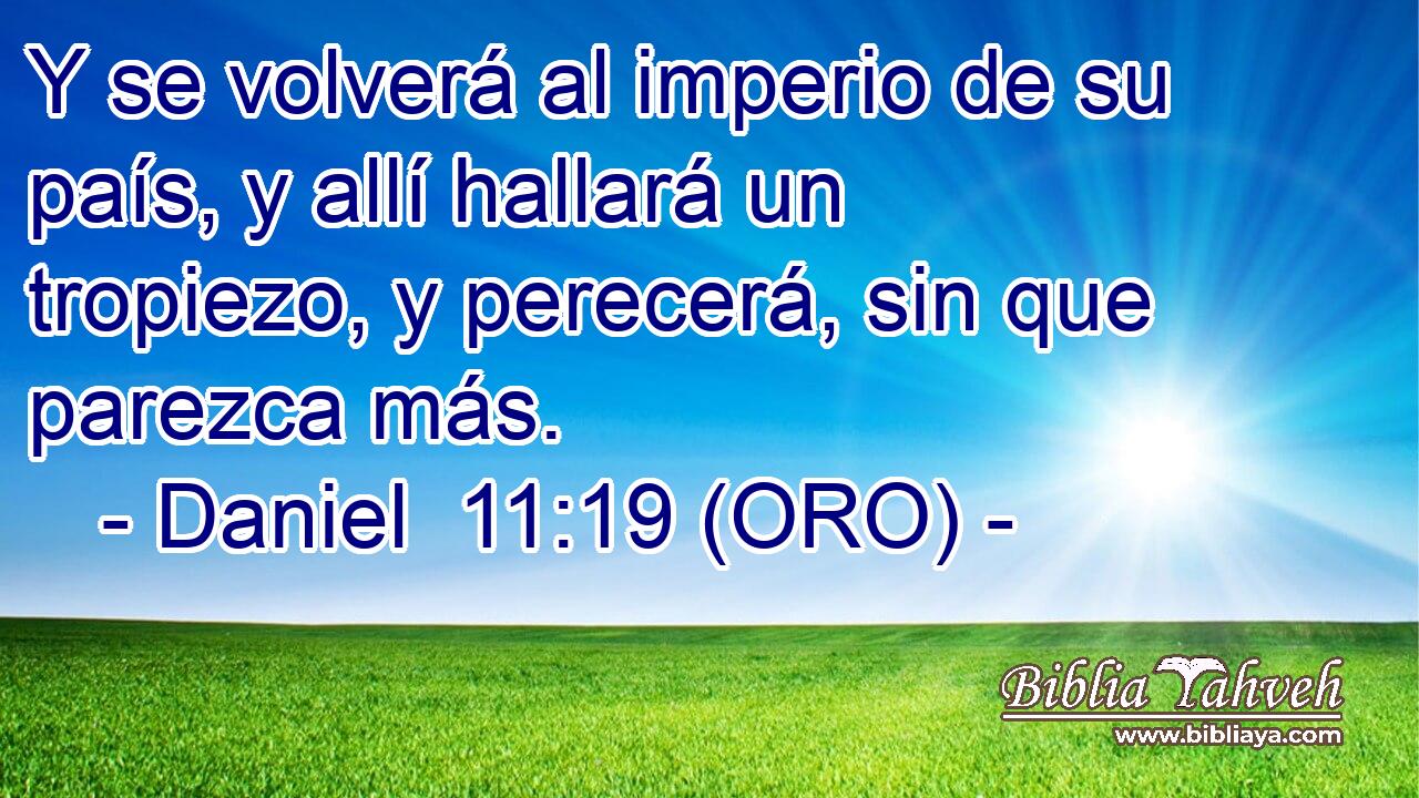 Y se volverá al imperio de su país, y allí hallará un tropiezo, y perecerá, sin que parezca más. 