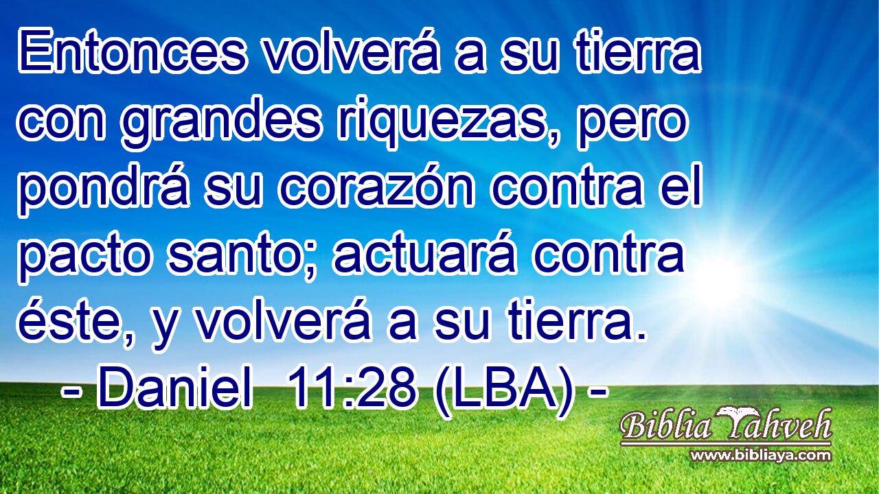Entonces volverá a su tierra con grandes riquezas, pero pondrá su corazón contra el pacto santo; actuará contra éste, y volverá a su tierra.