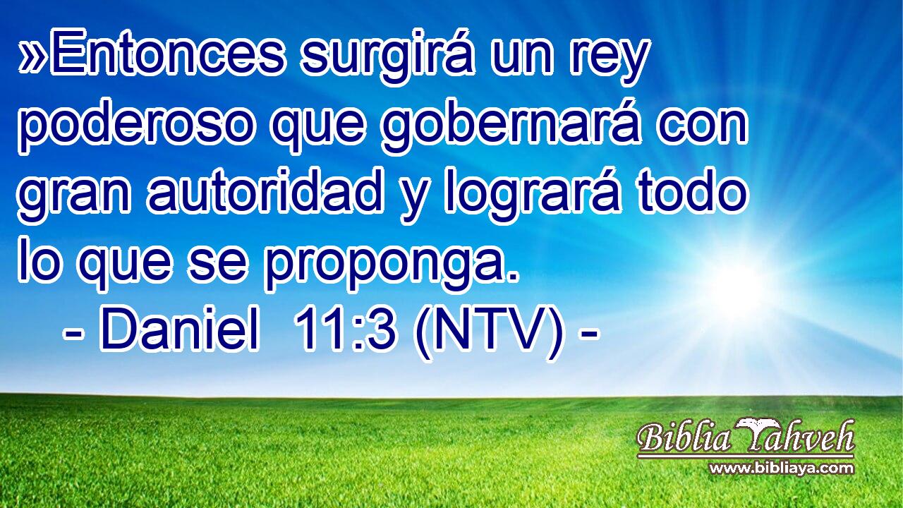 »Entonces surgirá un rey poderoso que gobernará con gran autoridad y logrará todo lo que se proponga.