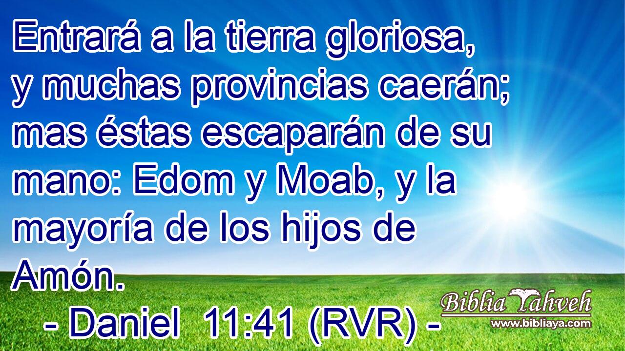 Entrará a la tierra gloriosa, y muchas provincias caerán; mas éstas escaparán de su mano: Edom y Moab, y la mayoría de los hijos de Amón.