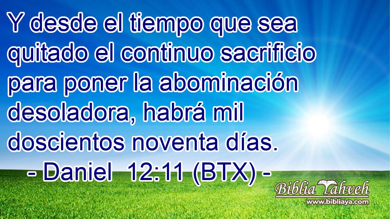 Y desde el tiempo que sea quitado el continuo sacrificio para poner la abominación desoladora, habrá mil doscientos noventa días.