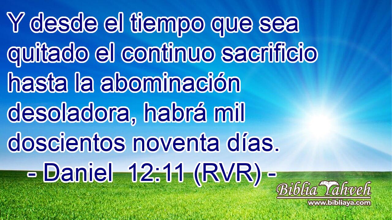 Y desde el tiempo que sea quitado el continuo sacrificio hasta la abominación desoladora, habrá mil doscientos noventa días.