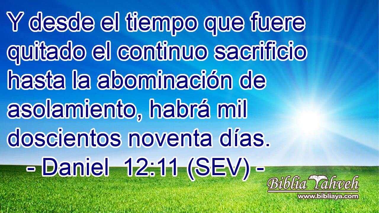 Y desde el tiempo que fuere quitado el continuo sacrificio hasta la abominación de asolamiento, habrá mil doscientos noventa días.
