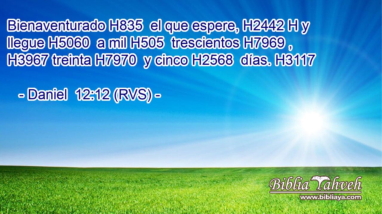 Bienaventurado H835  el que espere, H2442 H y llegue H5060  a mil H505  trescientos H7969 ,  H3967 treinta H7970  y cinco H2568  días. H3117  