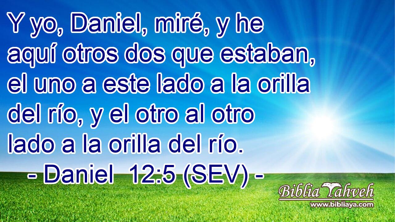 Y yo, Daniel, miré, y he aquí otros dos que estaban, el uno a este lado a la orilla del río, y el otro al otro lado a la orilla del río.