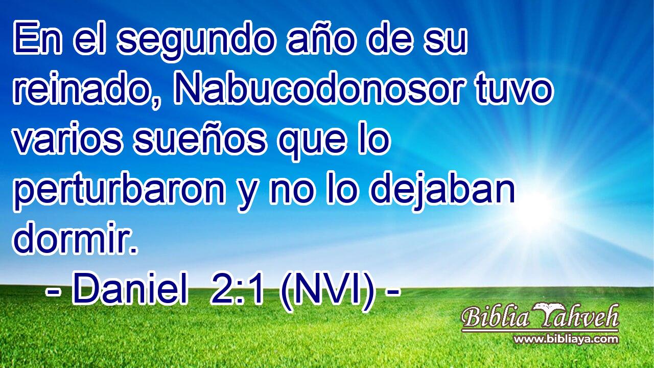  En el segundo año de su reinado, Nabucodonosor tuvo varios sueños que lo perturbaron y no lo dejaban dormir. 
