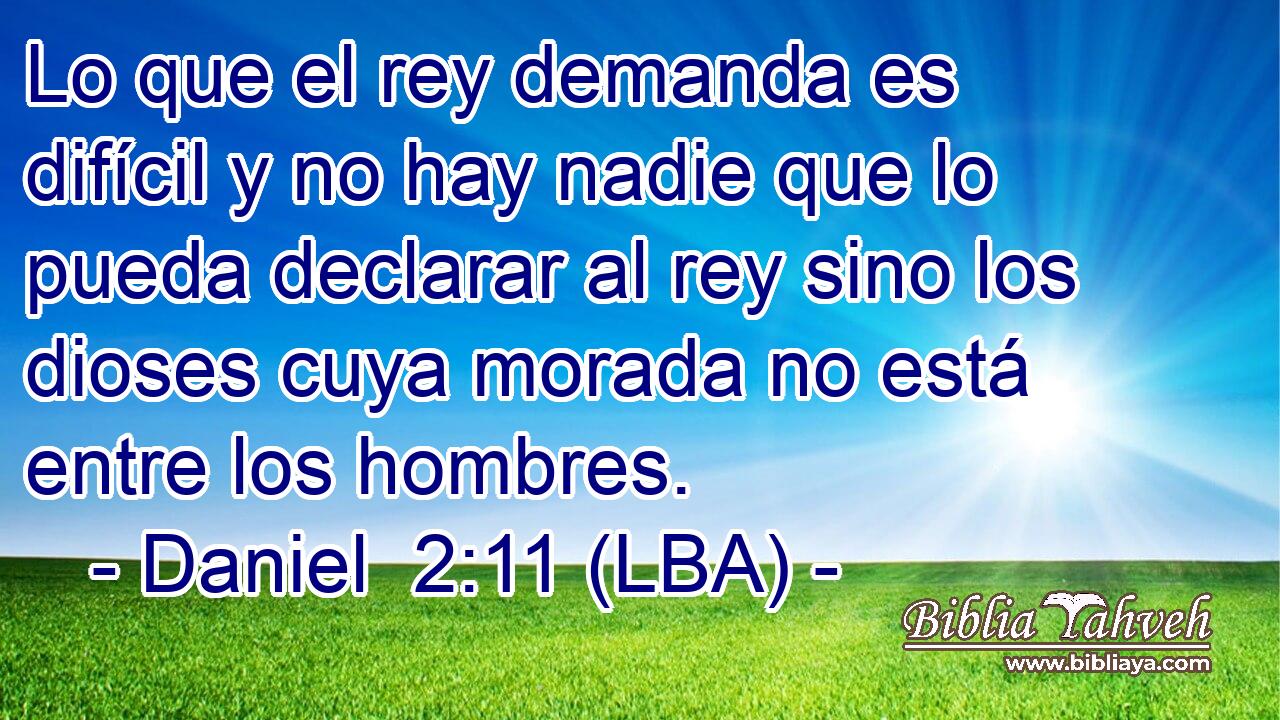 Lo que el rey demanda es difícil y no hay nadie que lo pueda declarar al rey sino los dioses cuya morada no está entre los hombres.