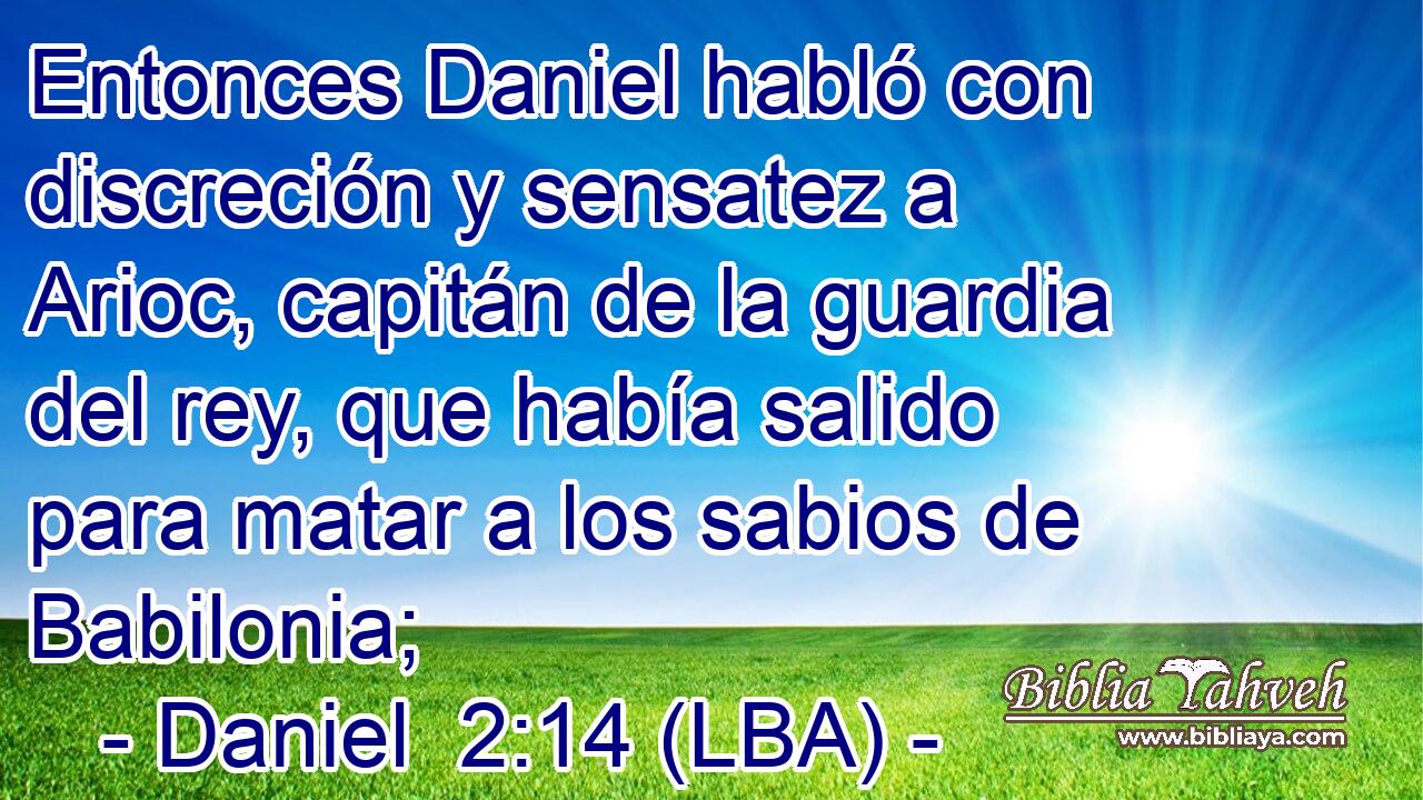 Entonces Daniel habló con discreción y sensatez a Arioc, capitán de la guardia del rey, que había salido para matar a los sabios de Babilonia;
